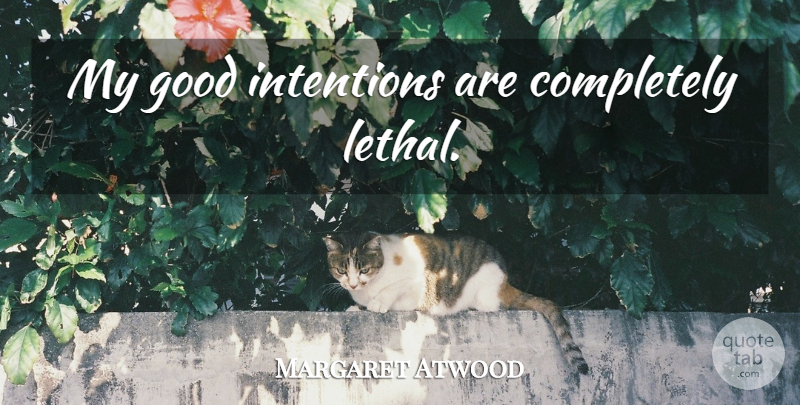 Margaret Atwood Quote About Good Intentions, Virtue, Intention: My Good Intentions Are Completely...