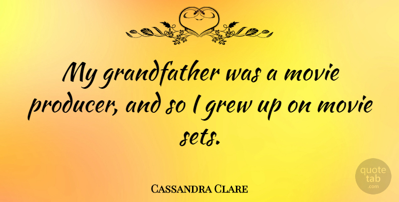 Cassandra Clare Quote About Grandfather, Grew, Producers: My Grandfather Was A Movie...