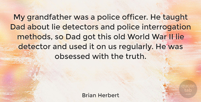 Brian Herbert Quote About Dad, Lie, Obsessed, Police, Taught: My Grandfather Was A Police...