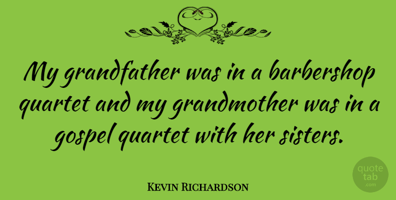 Kevin Richardson Quote About American Athlete, Gospel, Quartet: My Grandfather Was In A...