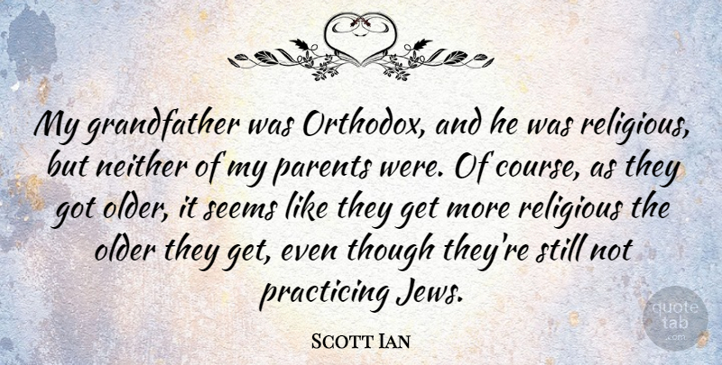 Scott Ian Quote About Religious, Parent, Grandfather: My Grandfather Was Orthodox And...