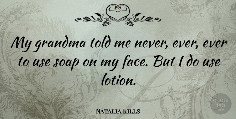 Natalia Kills Quote About Grandma, Soap, Faces: My Grandma Told Me Never...