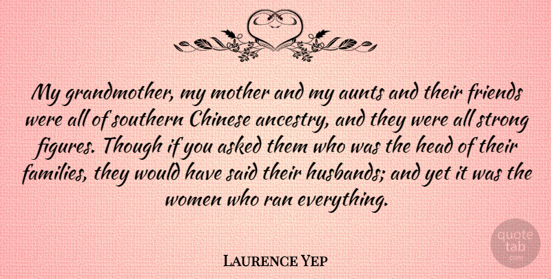 Laurence Yep Quote About Asked, Aunts, Chinese, Head, Ran: My Grandmother My Mother And...