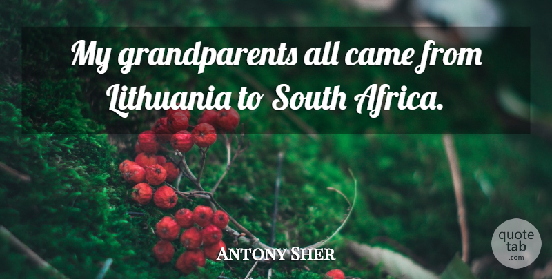 Antony Sher Quote About Grandparent, Lithuania, South Africa: My Grandparents All Came From...