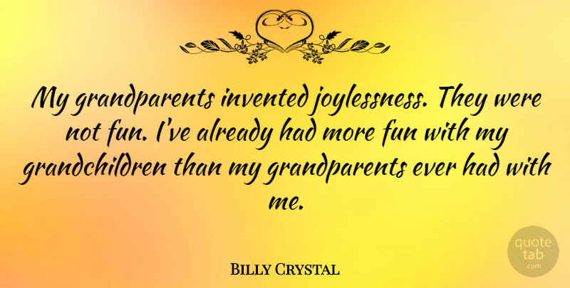 Billy Crystal Quote About Fun, Grandchildren, Grandparent: My Grandparents Invented Joylessness They...