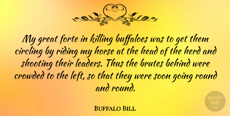 Buffalo Bill Quote About Horse, Leader, Riding: My Great Forte In Killing...
