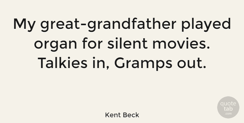 Kent Beck Quote About Movies, Organ, Played, Silent: My Great Grandfather Played Organ...
