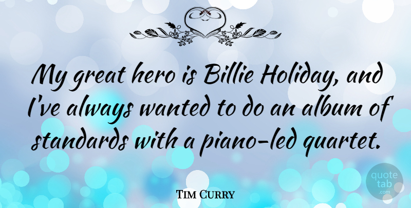 Tim Curry Quote About Album, Great, Standards: My Great Hero Is Billie...