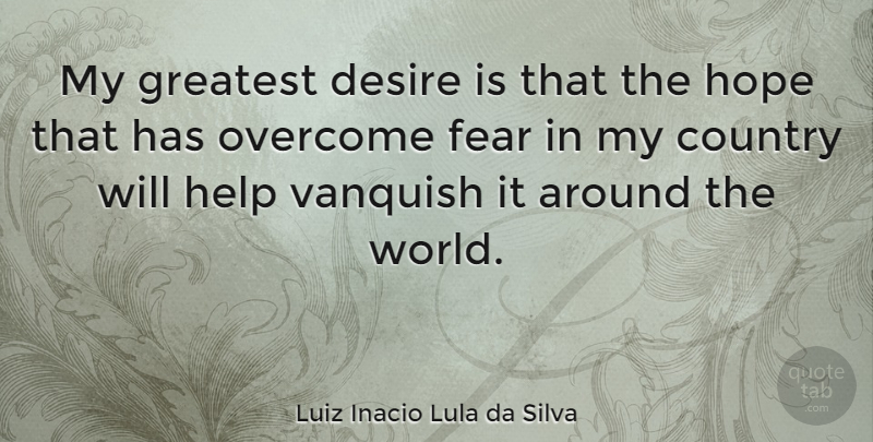 Luiz Inacio Lula da Silva Quote About Country, Desire, World: My Greatest Desire Is That...