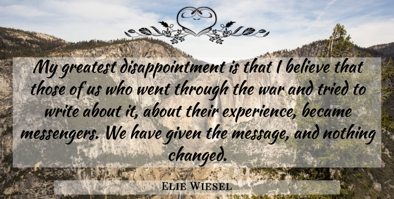 Elie Wiesel Quote About Became, Believe, Experience, Given, Tried: My Greatest Disappointment Is That...