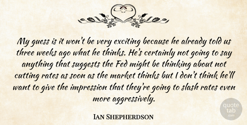 Ian Shepherdson Quote About Certainly, Cutting, Exciting, Fed, Guess: My Guess Is It Wont...