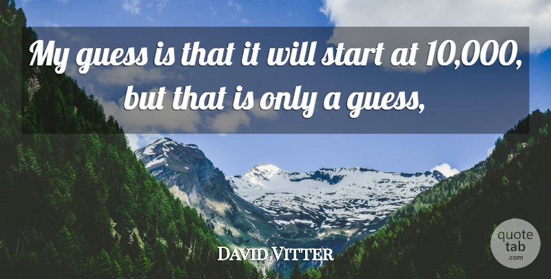 David Vitter Quote About Guess, Start: My Guess Is That It...