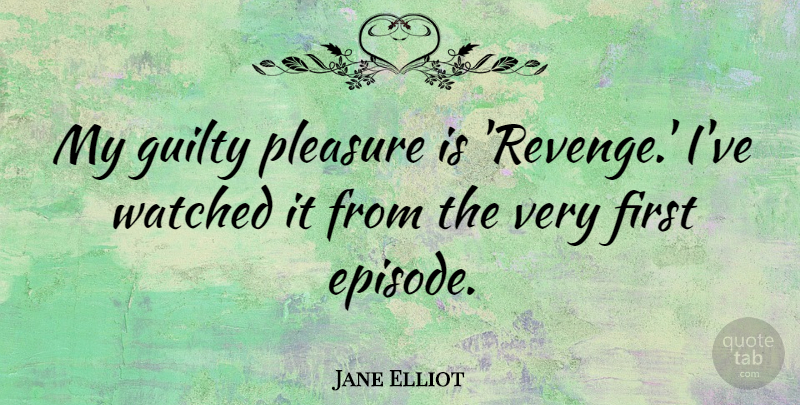 Jane Elliot Quote About Watched: My Guilty Pleasure Is Revenge...