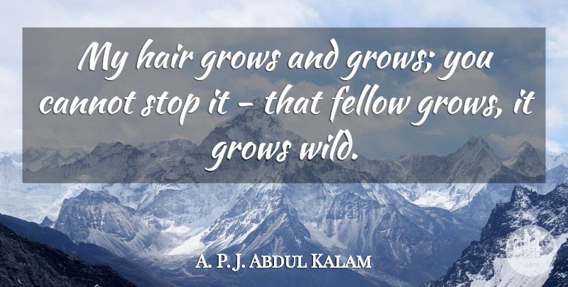 A. P. J. Abdul Kalam Quote About Cannot, Fellow, Grows: My Hair Grows And Grows...