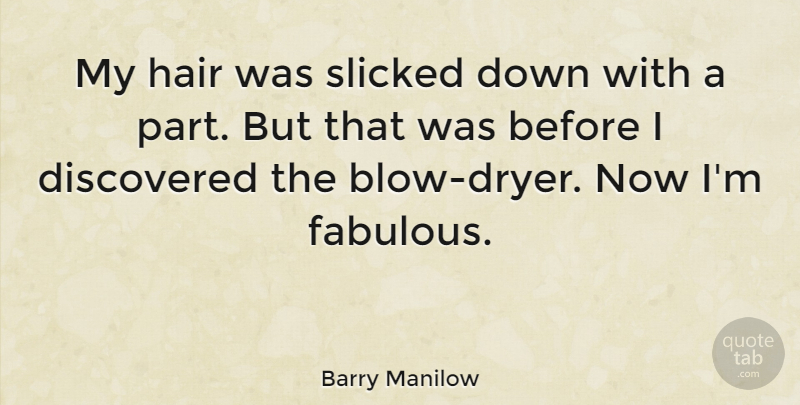 Barry Manilow Quote About Blow, Hair, Fabulous: My Hair Was Slicked Down...