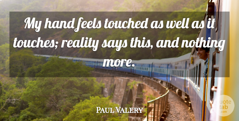 Paul Valery Quote About Reality, Hands, Wells: My Hand Feels Touched As...