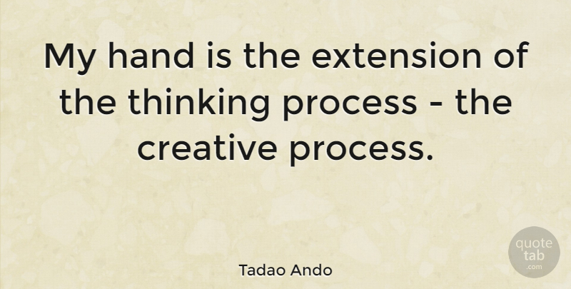 Tadao Ando Quote About Art, Creativity, Thinking: My Hand Is The Extension...