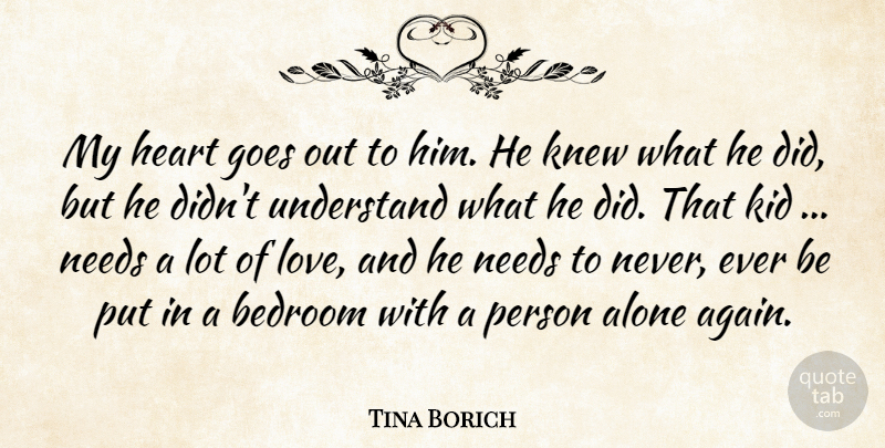 Tina Borich Quote About Alone, Bedroom, Goes, Heart, Kid: My Heart Goes Out To...