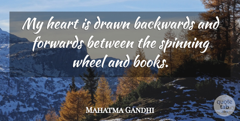Mahatma Gandhi Quote About Book, Heart, Spinning: My Heart Is Drawn Backwards...