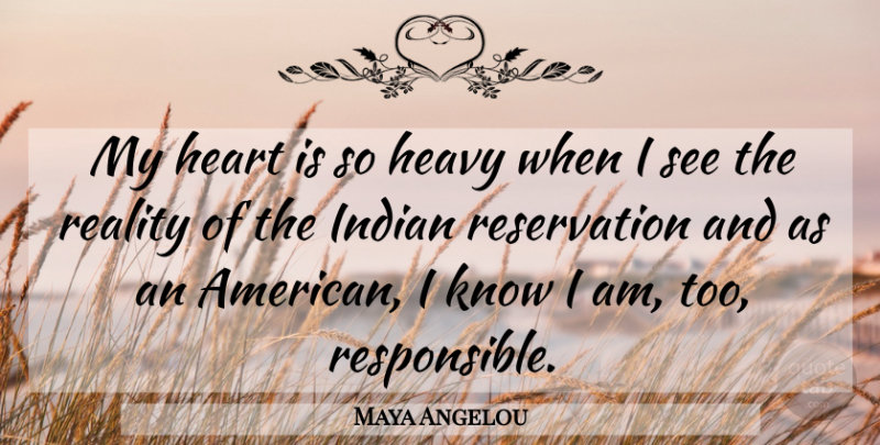 Maya Angelou Quote About Heart, Reality, Responsible: My Heart Is So Heavy...