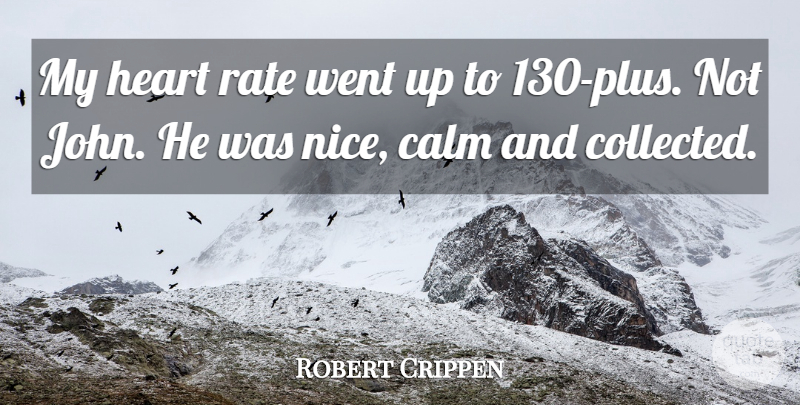 Robert Crippen Quote About Calm, Heart, Rate: My Heart Rate Went Up...