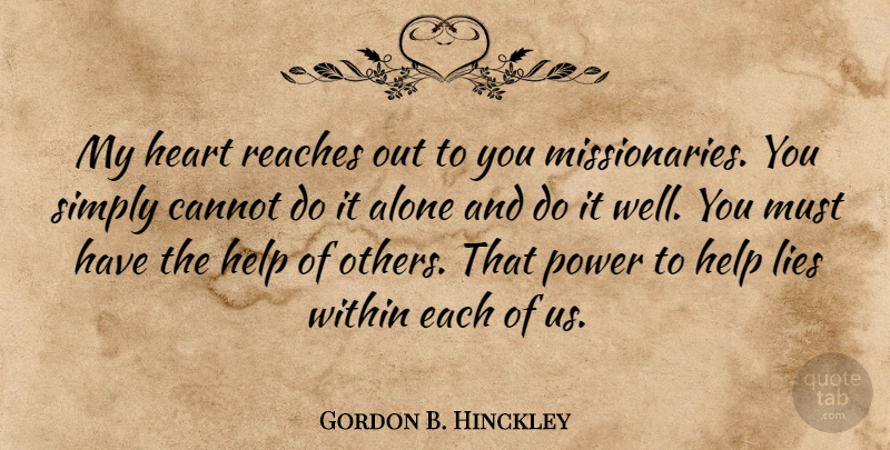 Gordon B. Hinckley Quote About Alone, Cannot, Help, Lies, Power: My Heart Reaches Out To...