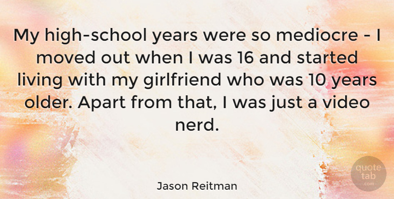 Jason Reitman Quote About Apart, Mediocre, Moved: My High School Years Were...