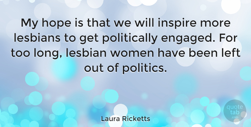 Laura Ricketts Quote About Hope, Inspire, Left, Lesbians, Politics: My Hope Is That We...
