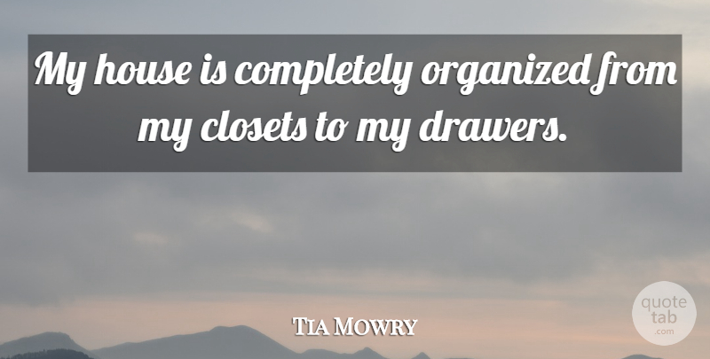 Tia Mowry Quote About House, Drawers, Closets: My House Is Completely Organized...