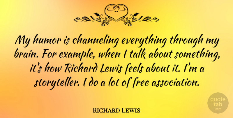 Richard Lewis Quote About Channeling, Feels, Humor, Lewis, Richard: My Humor Is Channeling Everything...