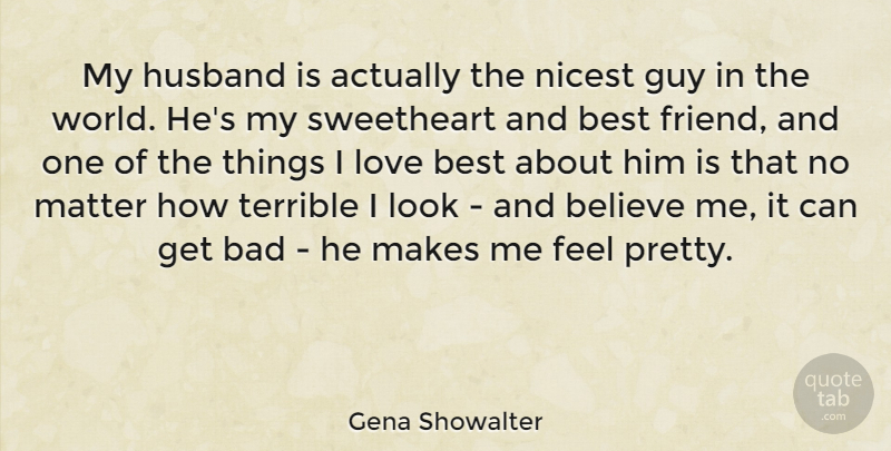 Gena Showalter Quote About Bad, Believe, Best, Guy, Husband: My Husband Is Actually The...