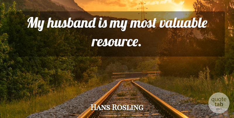 Hans Rosling Quote About Husband, My Husband, Resources: My Husband Is My Most...
