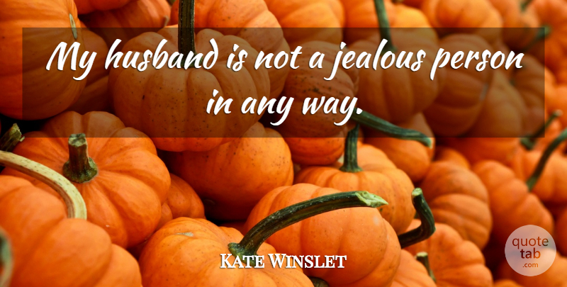Kate Winslet Quote About Husband, Jealous, Way: My Husband Is Not A...