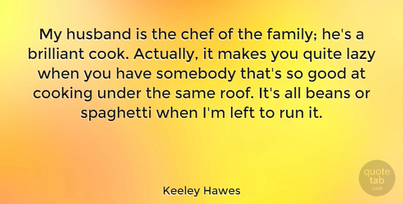 Keeley Hawes Quote About Beans, Brilliant, Chef, Cooking, Family: My Husband Is The Chef...