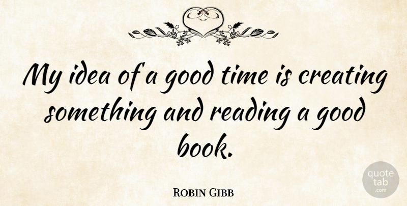 Robin Gibb Quote About Reading, Book, Ideas: My Idea Of A Good...