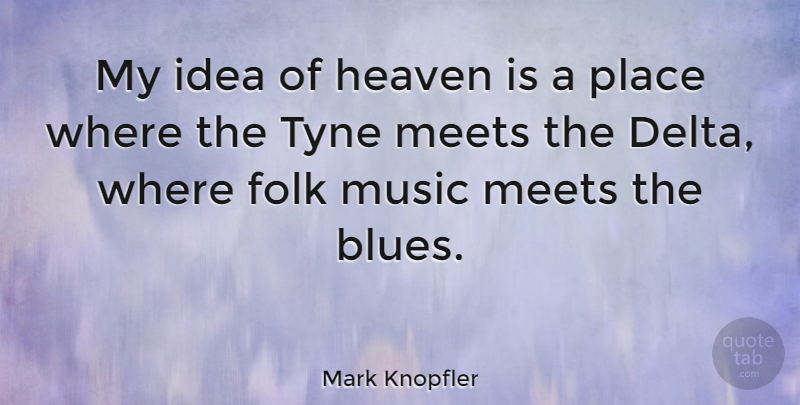 Mark Knopfler Quote About Ideas, Heaven, Delta Blues: My Idea Of Heaven Is...