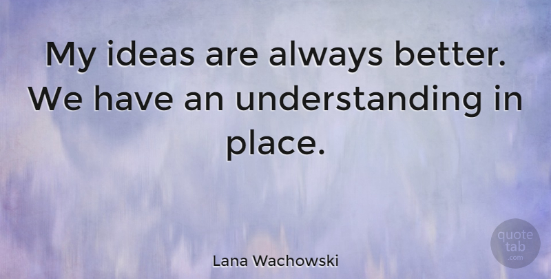 Lana Wachowski Quote About American Director, Understanding: My Ideas Are Always Better...