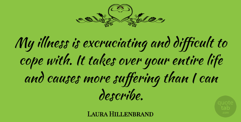 Laura Hillenbrand Quote About Suffering, Causes, Illness: My Illness Is Excruciating And...