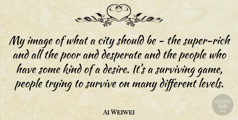 Ai Weiwei Quote About Games, Cities, People: My Image Of What A...