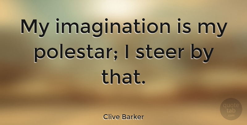Clive Barker Quote About Imagination, Steers, My Imagination: My Imagination Is My Polestar...