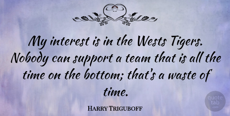 Harry Triguboff Quote About Interest, Nobody, Support, Team, Time: My Interest Is In The...