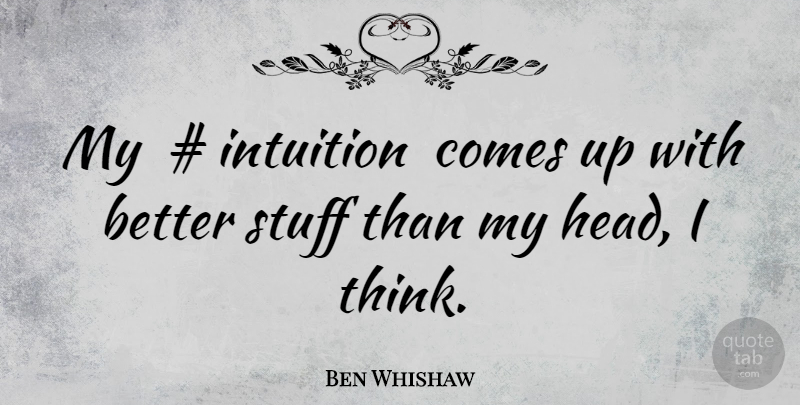 Ben Whishaw Quote About Thinking, Intuition, Stuff: My Intuition Comes Up With...