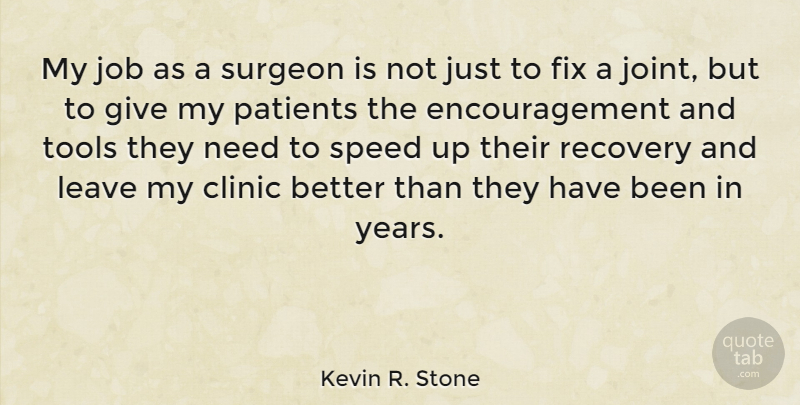 Kevin R. Stone Quote About Clinic, Encouragement, Fix, Job, Patients: My Job As A Surgeon...