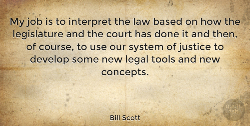 Bill Scott Quote About Based, Court, Develop, Interpret, Job: My Job Is To Interpret...