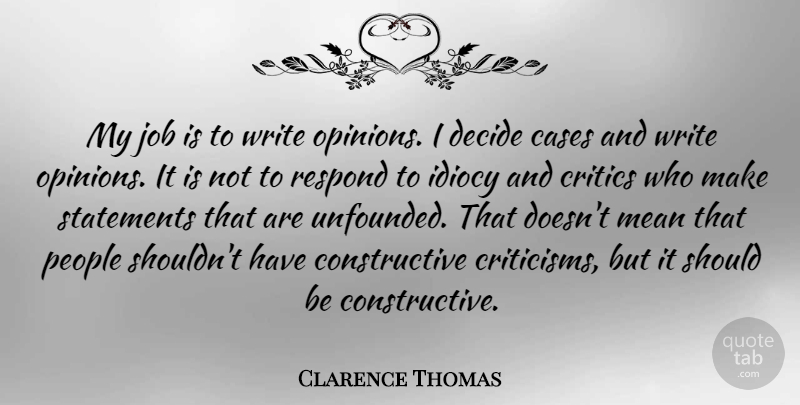 Clarence Thomas Quote About Cases, Critics, Job, People, Respond: My Job Is To Write...