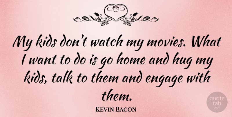 Kevin Bacon Quote About Kids, Home, Hug: My Kids Dont Watch My...