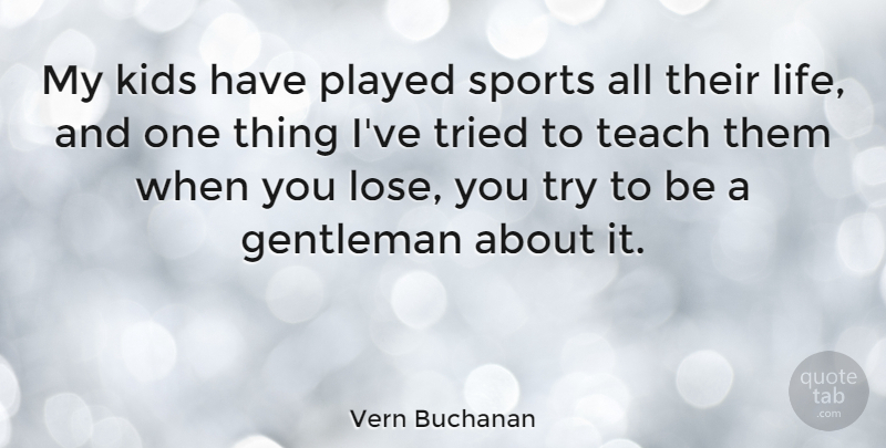Vern Buchanan Quote About Kids, Life, Played, Sports, Teach: My Kids Have Played Sports...