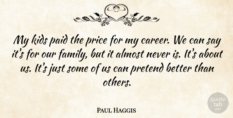 Paul Haggis Quote About Almost, Family, Kids, Paid, Pretend: My Kids Paid The Price...