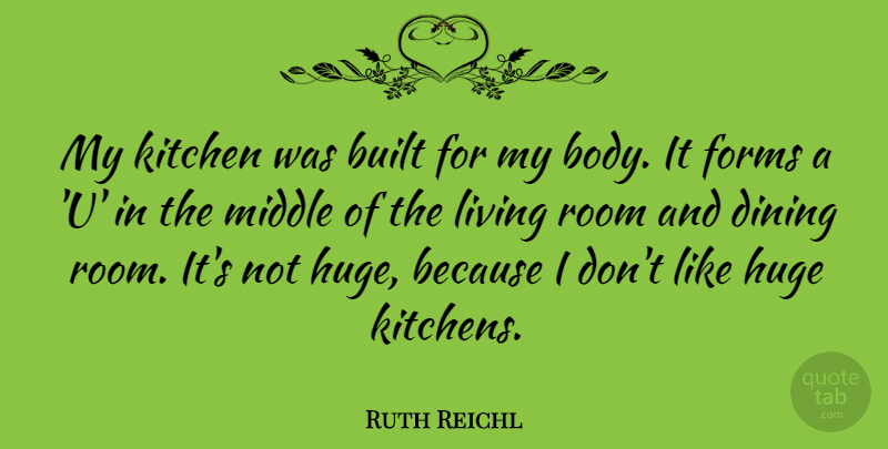 Ruth Reichl Quote About Built, Dining, Forms, Huge, Middle: My Kitchen Was Built For...