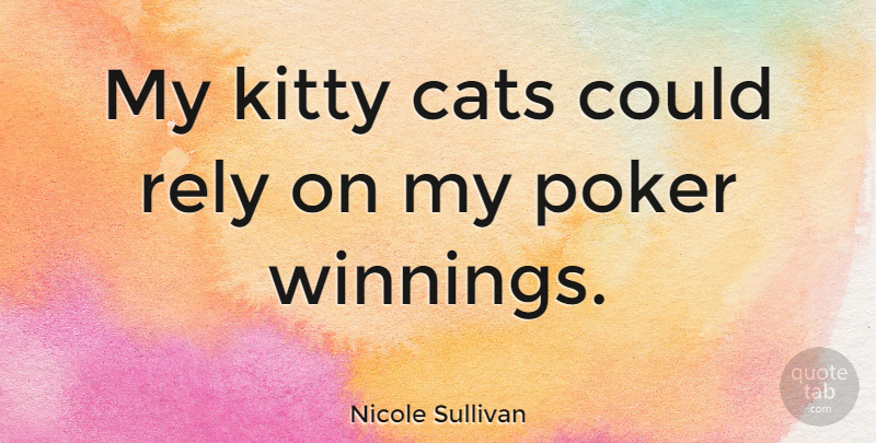 Nicole Sullivan Quote About Rely: My Kitty Cats Could Rely...